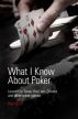 What I Know About Poker: Lessons in Texas Hold'em, Omaha, and Other Poker Games by Alex Scott