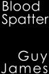 Blood Spatter -- A Short Story by Guy James