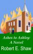 Ashes to Ashley: A Novel by Robert E. Shaw