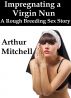 Impregnating a Virgin Nun: A Rough Breeding Sex Story by Arthur Mitchell