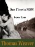 Our Time is Now - book four by Thomas Weaver