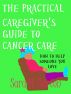 The Practical Caregiver's Guide to Cancer Care: How to Help Someone You Love by Sara Barton