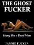 The Ghost Fucker: Hung like a Dead Man by Fannie Tucker
