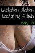 Lactation Station: Lactating Fetish by Mary  Chi