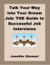 Talk Your Way into Your Dream Job: the Guide to Successful Job Interviews by Jennifer Stewart