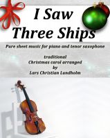 Cover for 'I Saw Three Ships Pure sheet music for piano and tenor saxophone by Franz Xaver Gruber arranged by Lars Christian Lundholm'