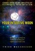 Your Intuitive Moon: Using Lunar Signs and Cycles to Enhance Your Intuition by TRISH MACGREGOR