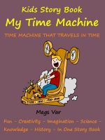 Cover for 'Kids Story Book Knowledge And Fun : My Time Machine'