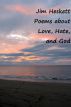 Poems about Love, Hate, and God by Jim Heskett
