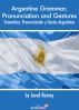 Argentine Grammar, Pronunciation and Gestures - GramÃ¡tica, PronunciaciÃ³n y Gestos Argentinos by Jared Romey