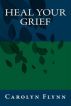 Heal Your Grief by Carolyn Flynn