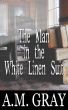 The Man in the White Linen Suit by A.M. Gray