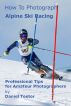 How to Photograph Alpine Ski Racing by Daniel Teetor