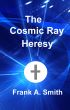 The Cosmic Ray Heresy by Frank Smith