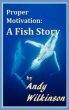 Proper Motivation: A Fish Story by Andy Wilkinson