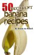 50 Decadent Banana Recipes by Brenda Van Niekerk