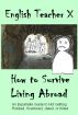 How To Survive Living Abroad by  English Teacher X