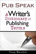 Pub Speak: A Writer's Dictionary of Publishing Terms by Tracy Marchini