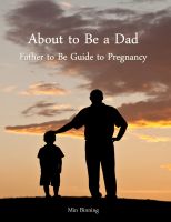 Cover for 'About to be a Dad: Father to be guide to pregnancy'