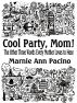 Cool Party, Mom! The Other Three Words Every Mother Loves to Hear by Marnie Pacino