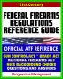 21st Century Essential References: Federal Firearms Regulations Reference Guide - Gun Control Act, National Firearms Act, NICS Background Checks, Handguns, Ammunition, Pistols, Revolvers by Progressive Management