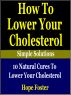 How To Lower Your Cholesterol Naturally: 10 Natural Cures to Lower your Cholesterol. by Hope Foster