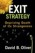 Exit Strategy: Depriving Death of Its Strangeness by David B. Oliver