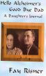 Hello Alzheimer's Good Bye Dad-A Daughter's Journal by Fay Risner