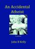 An Accidental Atheist by John Kelly
