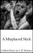A Misplaced Stick by C.D. Reimer