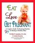 Eat. Love, Get Pregnant: A Couples Guide To Boosting Fertility & Having a Healthy Baby by Niels H. Lauersen, M.D. and Colette Bouchez by Niels Lauersen, MD & Colette Bouchez