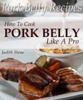 Cover for 'Pork Belly Recipes - How To Cook Pork Belly Like A Pro'