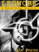 Cover for 'Legwork (A Weird Crime Casebook)'