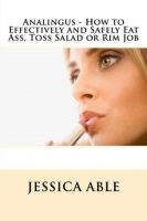 Cover for 'Analingus - How to Effectively and Safely Eat Ass, Toss Salad or Rim Job'
