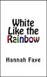 White Like the Rainbow by Hannah Faye