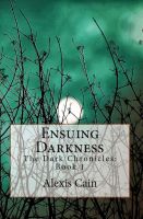 Cover for 'Ensuing Darkness  (The Dark Chronicles Book: 1)'