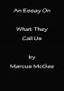 An Essay On What They Call Us by Marcus McGee 