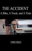 Cover for 'The Accident:  A Bike, A Truck, and A Train'