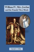 Cover for 'William IV, Mrs. Jordan, and the Family They Made'