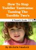 How To Stop Toddler Tantrums: Taming The Terrible Twoâ€™s by Michelle Newbold