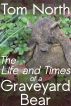 The Life and Times of a Graveyard Bear by Tom North
