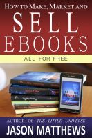 Cover for 'How to Make, Market and Sell Ebooks - All for Free'