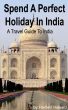 Spend A Perfect Holiday In India â€“ Travel Guide To India by Herbert Howard