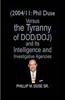 Cover for '(2004/11: Phil Duse versus the Tyranny of DoD/DOJ) and its Intelligence and Investigative Agencies'