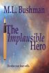 The Implausible Hero by M.L. Bushman
