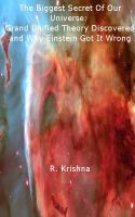 Cover for 'The Biggest Secret Of Our Universe: Grand Unified Theory Discovered and Why Einstein Got It Wrong'