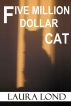 Five Million Dollar Cat (A Novella) by Laura Lond
