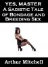 Yes, Master: A Sadistic Tale of Bondage and Breeding Sex by Arthur Mitchell