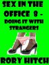Sex In The Office 8 - Doing It With Strangers by Rory Hitch