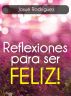 Reflexiones para ser FELIZ by Josue Rodriguez